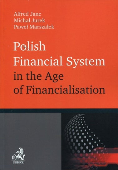 Polish Financial System in the Age of Financialisation Janc Alfred, Jurek Michał, Marszałek Paweł