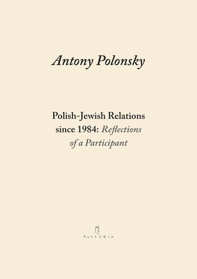 Polish-Jewish Relations since 1984: Reflections of a Participant Polonsky Antony