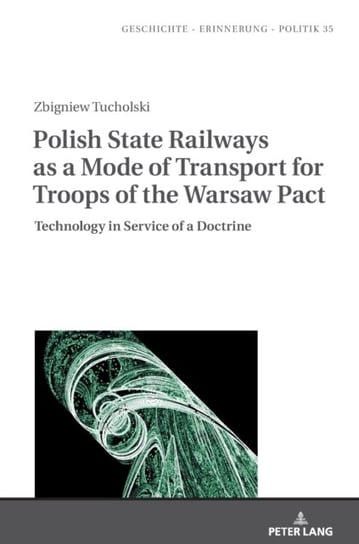 Polish State Railways as a Mode of Transport for Troops of the Warsaw Pact Tucholski Zbigniew
