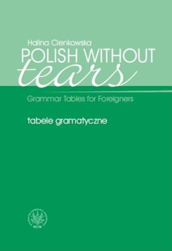 Polish Without Tears. Grammar Tables for Foreigners Opracowanie zbiorowe