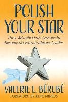 Polish Your Star: Three-Minute Daily Lessons to Become an Extraordinary Leader Berube Valerie L.