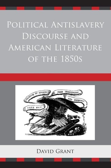 Political Antislavery Discourse and American Literature of the 1850s Grant David
