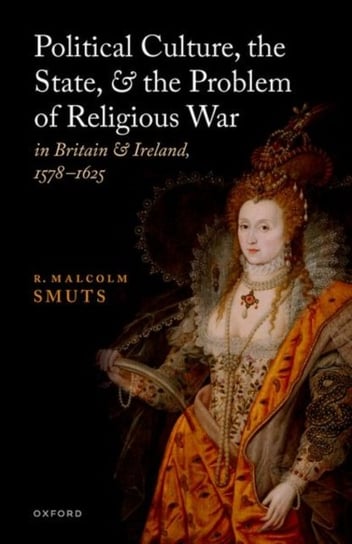 Political Culture, the State, and the Problem of Religious War in Britain and Ireland, 1578-1625 Opracowanie zbiorowe