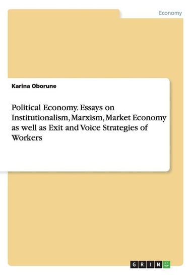 Political Economy. Essays on Institutionalism, Marxism, Market Economy as well as Exit and Voice Strategies of Workers Oborune Karina