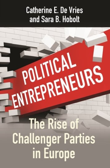 Political Entrepreneurs: The Rise of Challenger Parties in Europe Catherine E. De Vries, Sara B. Hobolt