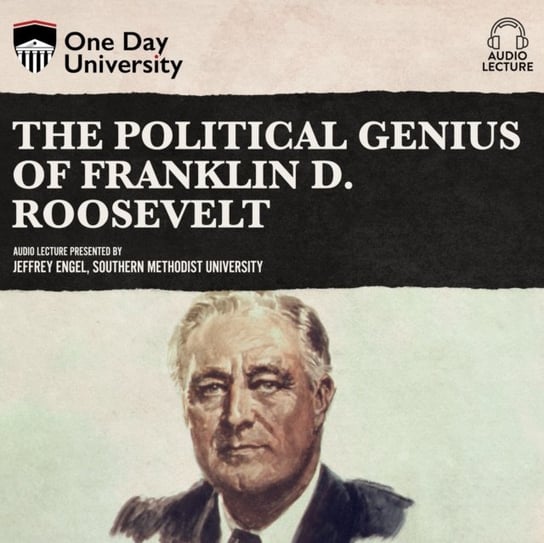 Political Genius of Franklin D. Roosevelt Jeffrey Engel