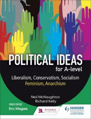 Political ideas for A Level. Liberalism, Conservatism, Socialism, Feminism, Anarchism McNaughton Neil, Kelly Richard