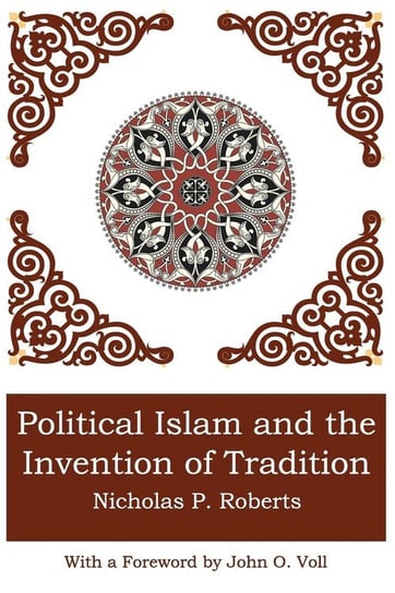 Political Islam And The Invention Of Tradition Roberts Nicholas P.