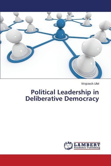 Political Leadership in Deliberative Democracy Ufel Wojciech