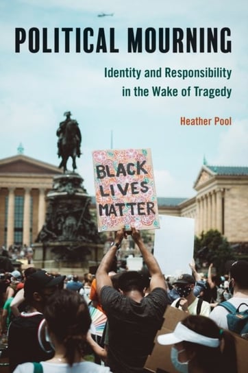 Political Mourning: Identity and Responsibility in the Wake of Tragedy Heather Pool