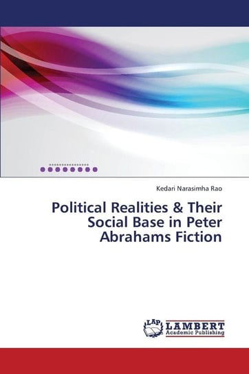 Political Realities & Their Social Base in Peter Abrahams Fiction Narasimha Rao Kedari