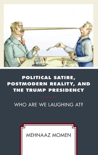 Political Satire, Postmodern Reality, and the Trump Presidency Momen Mehnaaz