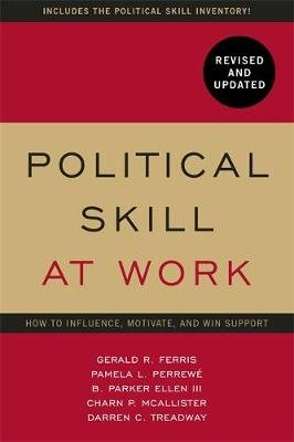 Political Skill at Work: Revised and Updated: How to influence, motivate, and win support Gerald R. Ferris