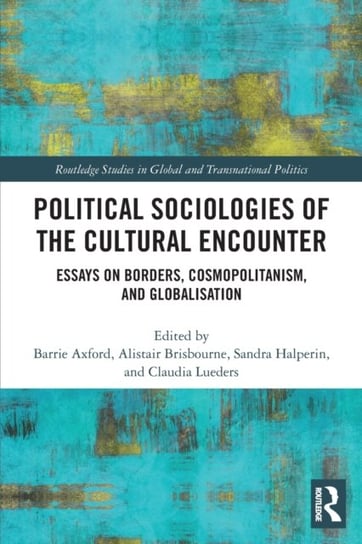 Political Sociologies of the Cultural Encounter: Essays on Borders, Cosmopolitanism, and Globalisation Barrie Axford