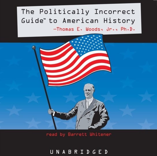 Politically Incorrect Guide to American History Woods Thomas E.