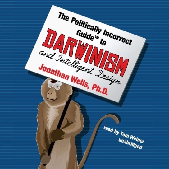 Politically Incorrect Guide to Darwinism and Intelligent Design Wells Jonathan