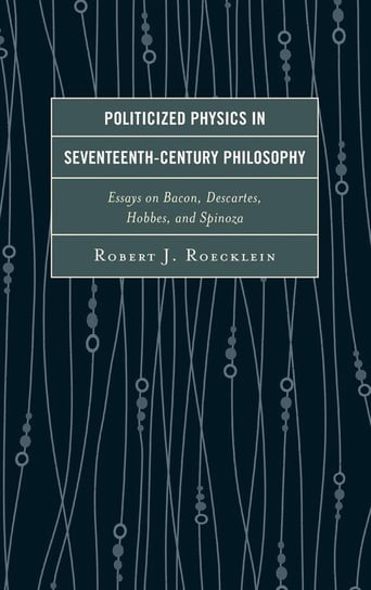 Politicized Physics in Seventeenth-Century Philosophy Roecklein Robert J.