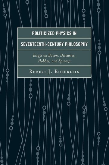 Politicized Physics in Seventeenth-Century Philosophy Roecklein Robert J.