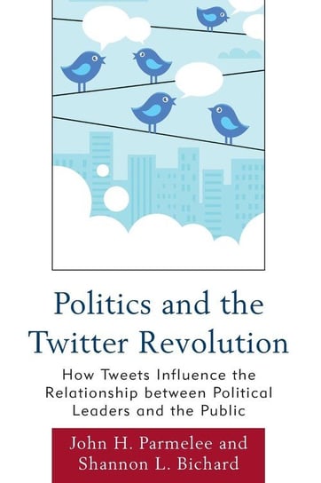 Politics and the Twitter Revolution Parmelee John H.
