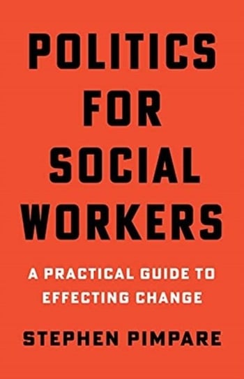 Politics for Social Workers: A Practical Guide to Effecting Change Stephen Pimpare