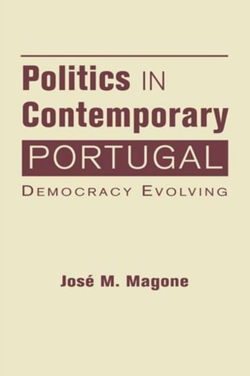 Politics in Contemporary Portugal: Democracy Evolving Jose M. Magone