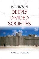 Politics in Deeply Divided Societies Guelke Adrian