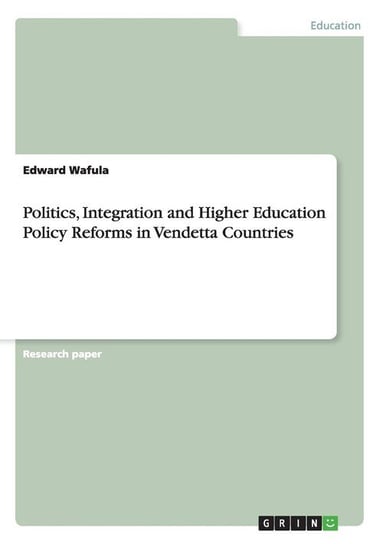Politics, Integration and Higher Education Policy Reforms in Vendetta Countries Wafula Edward