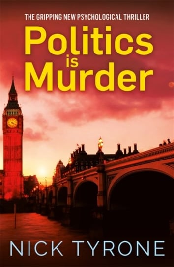 Politics is Murder. a darkly comic political thriller full of unexpected twists and an unforgettable Nick Tyrone