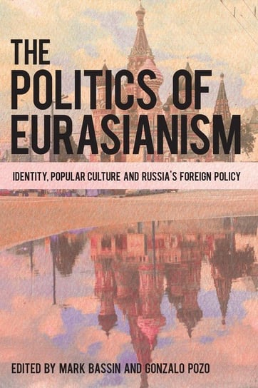 Politics of Eurasianism Bassin Mark, Pozo Gonzalo