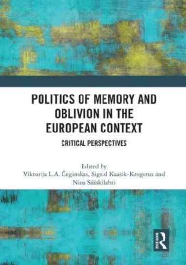 Politics of Memory and Oblivion in the European Context: Critical Perspectives Opracowanie zbiorowe