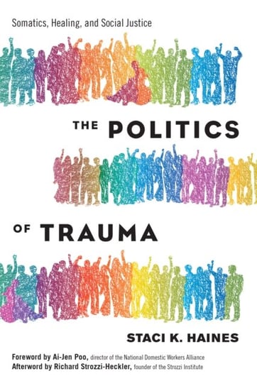 Politics of Trauma,The: Somatics, Healing, and Social Justice Staci Haines