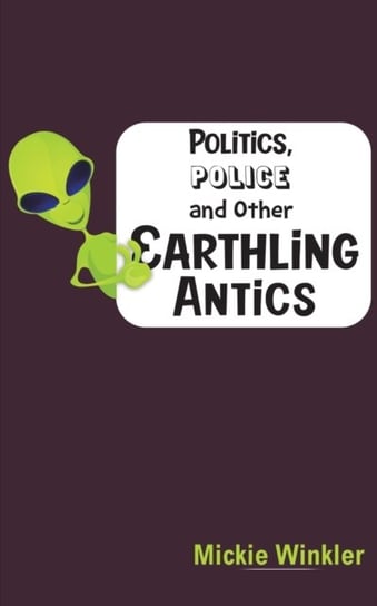 Politics, Police and Other Earthling Antics Mickie Winkler