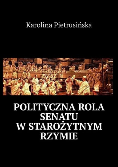 Polityczna rola senatu w starożytnym Rzymie Karolina Pietrusińska