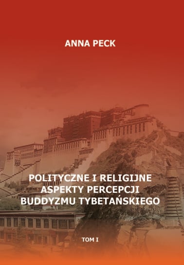 Polityczne i religijne aspekty percepcji buddyzmu tybetańskiego. Tom 1 Peck Anna