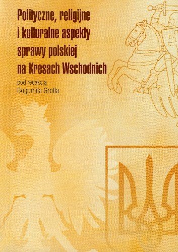 Polityczne Religijne i Kulturalne Aspekty Sprawy Polskiej na Kresach Wschodnich Opracowanie zbiorowe