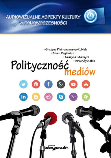 Polityczność mediów Pietruszewska-Kobiela Grażyna, Regiewicz Adam, Stachyra Grażyna, Żywiołek Artur