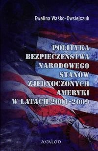 Polityka bezpieczeństwa narodowego Stanów Zjednoczonych Ameryki w latach 2001-2009 Waśko-Owsiejczuk Ewelina