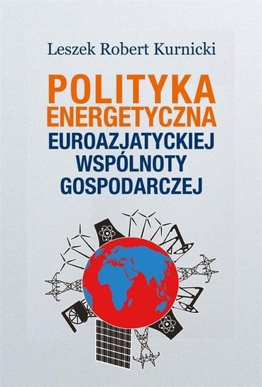 Polityka energetyczna. Euroazjatyckiej wspólnoty gospodarczej Kurnicki Leszek Robert