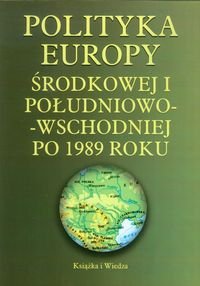 Polityka Europy Środkowej i Południowo-Wschodniej po 1989 roku Opracowanie zbiorowe