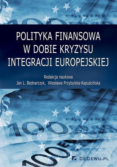 Polityka finansowa w dobie kryzysu integracji europejskiej Bednarczyk Jan, Przybylska-Kapuścińska Wiesława
