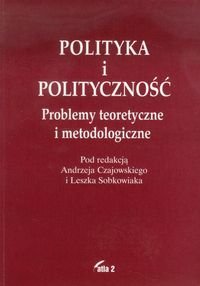 Polityka i polityczność. Problemy teoretyczne i metodologiczne Opracowanie zbiorowe