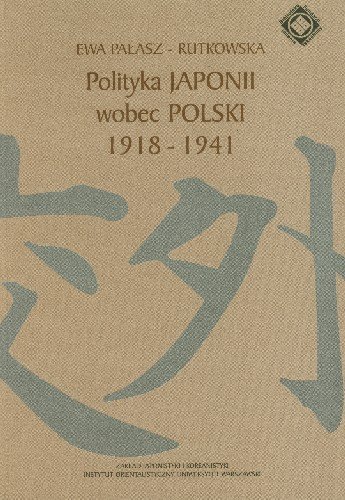 Polityka Japonii Wobec Polski 1918-1941 Pałasz-Rutkowska Ewa