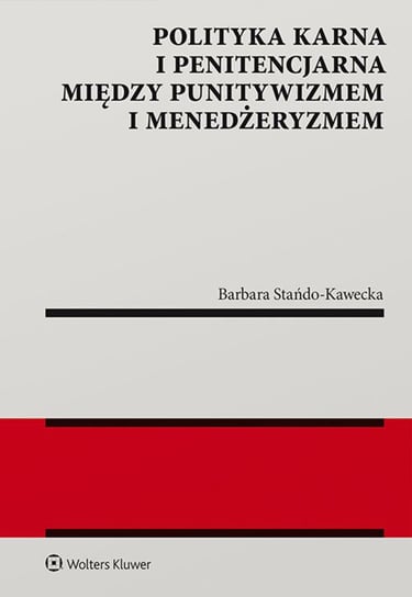 Polityka karna i penitencjarna między punitywizmem i menedżeryzmem Stańdo-Kawecka Barbara