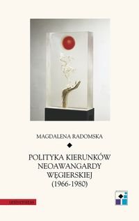 Polityka kierunków neoawangardy węgierskiej (1966-80) Radomska Magdalena