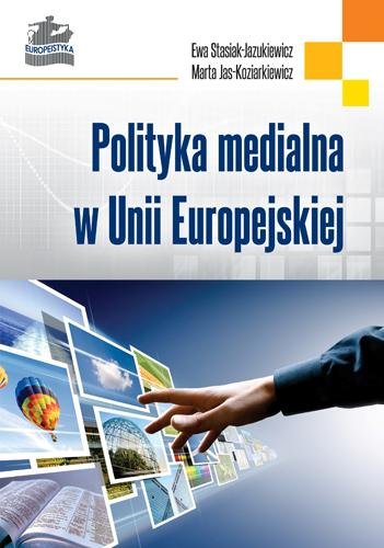 Polityka Medialna w Unii Europejskiej Stasiak-Jazukiewicz Ewa, Jas-Koziarkiewicz Marta