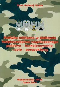 Polityka militarna w doktrynie bezpieczeństwa współczesnego państwa - funkcjonowanie - cele - perspektywy Kosta Raul Andrzej