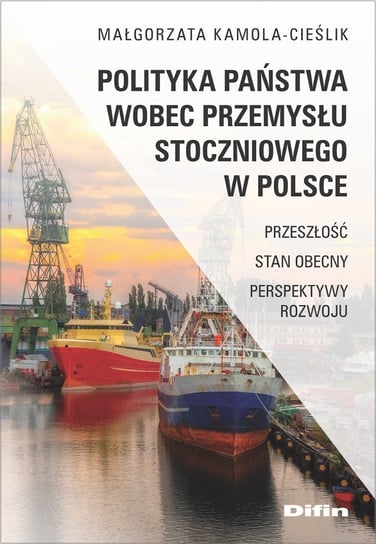 Polityka państwa wobec przemysłu stoczniowego w Polsce Kamola-Cieślik Małgorzata