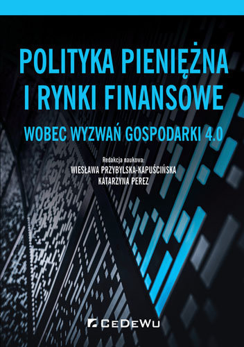 Polityka pieniężna i rynki finansowe wobec wyzwań gospodarki 4.0 Przybylska-Kapuścińska Wiesława, Perez Katarzyna