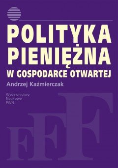 Polityka pieniężna w gospodarce otwartej Kaźmierczak Andrzej