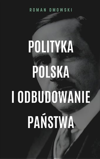 Polityka polska i odbudowanie państwa Dmowski Roman